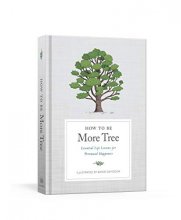 Cover art for How to Be More Tree: Essential Life Lessons for Perennial Happiness