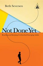Cover art for Not Done Yet: Reaching and Keeping Unchurched Emerging Adults
