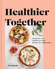 Cover art for Healthier Together: Recipes for Two--Nourish Your Body, Nourish Your Relationships: A Cookbook