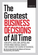 Cover art for FORTUNE The Greatest Business Decisions of All Time: Apple, Ford, IBM, Zappos, and others made radical choices that changed the course of business.