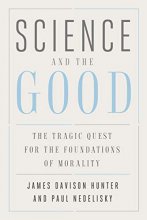 Cover art for Science and the Good: The Tragic Quest for the Foundations of Morality (Foundational Questions in Science)