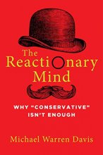 Cover art for The Reactionary Mind: Why Conservative Isn't Enough