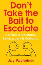 Cover art for Don't Take the Bait to Escalate: Conflict Is Inevitable. Being a Jerk Is Optional.