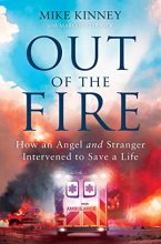 Cover art for Out of the Fire: How an Angel and a Stranger Intervened to Save a Life