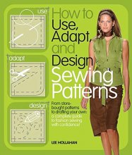 Cover art for How to Use, Adapt, and Design Sewing Patterns: From store-bought patterns to drafting your own: a complete guide to fashion sewing with confidence