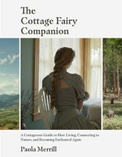 Cover art for The Cottage Fairy Companion: A Cottagecore Guide to Slow Living, Connecting to Nature, and Becoming Enchanted Again (Mindful Living, Home Design for Cottages)