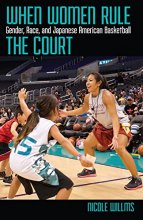 Cover art for When Women Rule the Court: Gender, Race, and Japanese American Basketball (Critical Issues in Sport and Society)