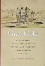 Cover art for Gray Gold: Lead Mining and Its Impact on the Natural and Cultural Environment, 1700–1840