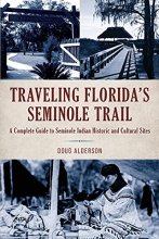 Cover art for Traveling Florida’s Seminole Trail: A Complete Guide to Seminole Indian Historic and Cultural Sites, 2nd Edition