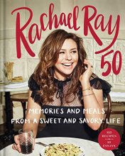 Cover art for Rachael Ray 50: Memories and Meals from a Sweet and Savory Life: A Cookbook