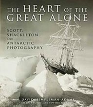 Cover art for The Heart of the Great Alone: Scott, Shackleton, and Antarctic Photography