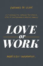 Cover art for Love or Work: Is It Possible to Change the World, Stay in Love, and Raise a Healthy Family?