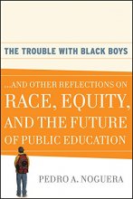 Cover art for The Trouble With Black Boys: ...And Other Reflections on Race, Equity, and the Future of Public Education