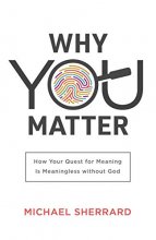 Cover art for Why You Matter: How Your Quest for Meaning Is Meaningless without God (Perspectives: A Summit Ministries Series)