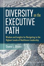 Cover art for Diversity on the Executive Path: Wisdom and Insights for Navigating to the Highest Levels of Healthcare Leadership (ACHE Management Series)