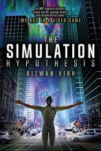 Cover art for The Simulation Hypothesis: An MIT Computer Scientist Shows Why AI, Quantum Physics and Eastern Mystics All Agree We Are In a Video Game