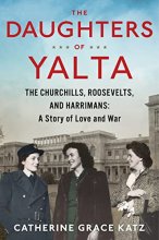 Cover art for The Daughters of Yalta: The Churchills, Roosevelts, and Harrimans: A Story of Love and War