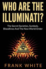 Cover art for Who Are The Illuminati? The Secret Societies, Symbols, Bloodlines and The New World Order