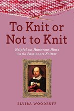 Cover art for To Knit or Not to Knit: Helpful and Humorous Hints for the Passionate Knitter