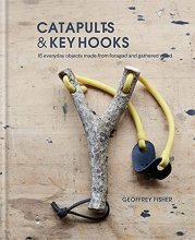 Cover art for Catapults and Key Hooks: Everyday objects made from foraged wood