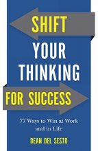 Cover art for Shift Your Thinking for Success: 77 Ways to Win at Work and in Life