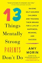 Cover art for 13 Things Mentally Strong Parents Don't Do: Raising Self-Assured Children and Training Their Brains for a Life of Happiness, Meaning, and Success
