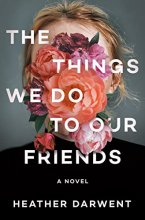 Cover art for The Things We Do to Our Friends: A Novel