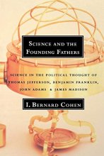 Cover art for Science and the Founding Fathers: Science in the Political Thought of Thomas Jefferson, Benjamin Franklin, John Adams, and James Madison