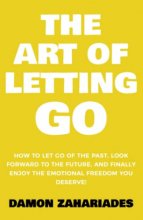 Cover art for The Art of Letting GO: How to Let Go of the Past, Look Forward to the Future, and Finally Enjoy the Emotional Freedom You Deserve! (The Art Of Living Well)