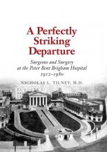 Cover art for A Perfectly Striking Departure: Surgeons and Surgery at the Peter Bent Brigham Hospital, 1912—1980