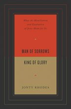 Cover art for Man of Sorrows, King of Glory: What the Humiliation and Exaltation of Jesus Mean for Us