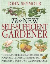 Cover art for The New Self-Sufficient Gardener: The Complete Illustrated Guide to Planning, Growing, Storing and Preserving Your Own Garden Produce