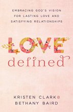 Cover art for Love Defined: Embracing God's Vision for Lasting Love and Satisfying Relationships