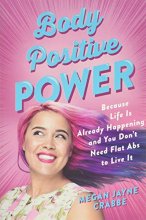 Cover art for Body Positive Power: Because Life Is Already Happening and You Don't Need Flat Abs to Live It