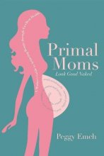 Cover art for Primal Moms Look Good Naked: A Mother's Guide to a Beautiful Pregnant Body