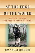 Cover art for At the Edge of the World: The Heroic Century of the French Foreign Legion
