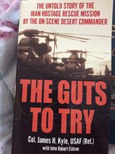 Cover art for The Guts to Try: The Untold Sstory of the Iran Hostage Rescue mission By the On-Scene Desert Commander