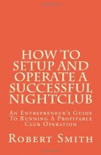 Cover art for How to Setup and Operate a Successful Nightclub: An Entrepreneur's Guide to Running a Profitable Club Operation