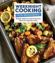 Cover art for Weeknight Cooking for Beginners!: Simple, Delicious and Accessible Recipes for Aspiring Chefs