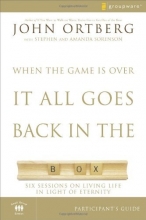 Cover art for When the Game Is Over, It All Goes Back in the Box Participant's Guide: Six Sessions on Living Life in the Light of Eternity