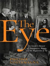Cover art for The Eye: An Insider's Memoir of Masterpieces, Money, and the Magnetism of Art