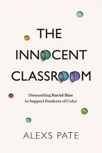 Cover art for The Innocent Classroom: Dismantling Racial Bias to Support Students of Color
