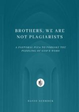 Cover art for Brothers, We Are Not Plagiarists: A Pastoral Plea to Forsake the Peddling of God's Word