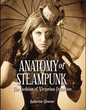 Cover art for Anatomy of Steampunk: The Fashion of Victorian Futurism