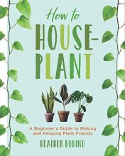 Cover art for How to Houseplant: A Beginner’s Guide to Making and Keeping Plant Friends