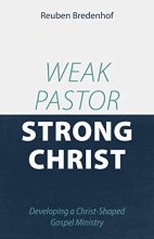 Cover art for Weak Pastor, Strong Christ: Developing a Christ-Shaped Gospel Ministry
