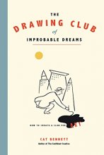 Cover art for The Drawing Club of Improbable Dreams: How to Create a Club for Art
