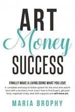 Cover art for Art Money & Success: A complete and easy-to-follow system for the artist who wasn't born with a business mind. Learn how to find buyers, get paid ... nicely, deal with copycats and sell more art.