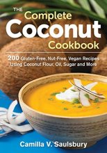 Cover art for The Complete Coconut Cookbook: 200 Gluten-free, Grain-free and Nut-free Vegan Recipes Using Coconut Flour, Oil, Sugar and More