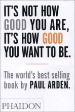 Cover art for It's Not How Good You Are, Its How Good You Want to Be: The World's Best Selling Book